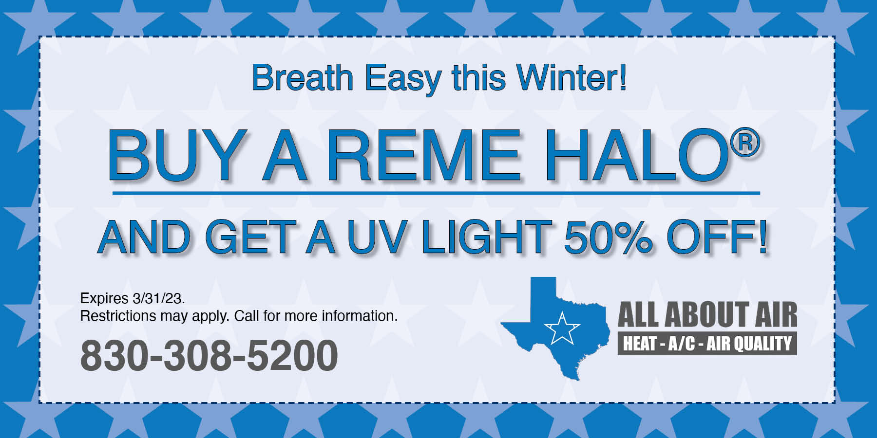 Coupon: Buy a Reme Halo and get a UV light 50% off. Expires 3/31/2023. Call now 830-308-5200