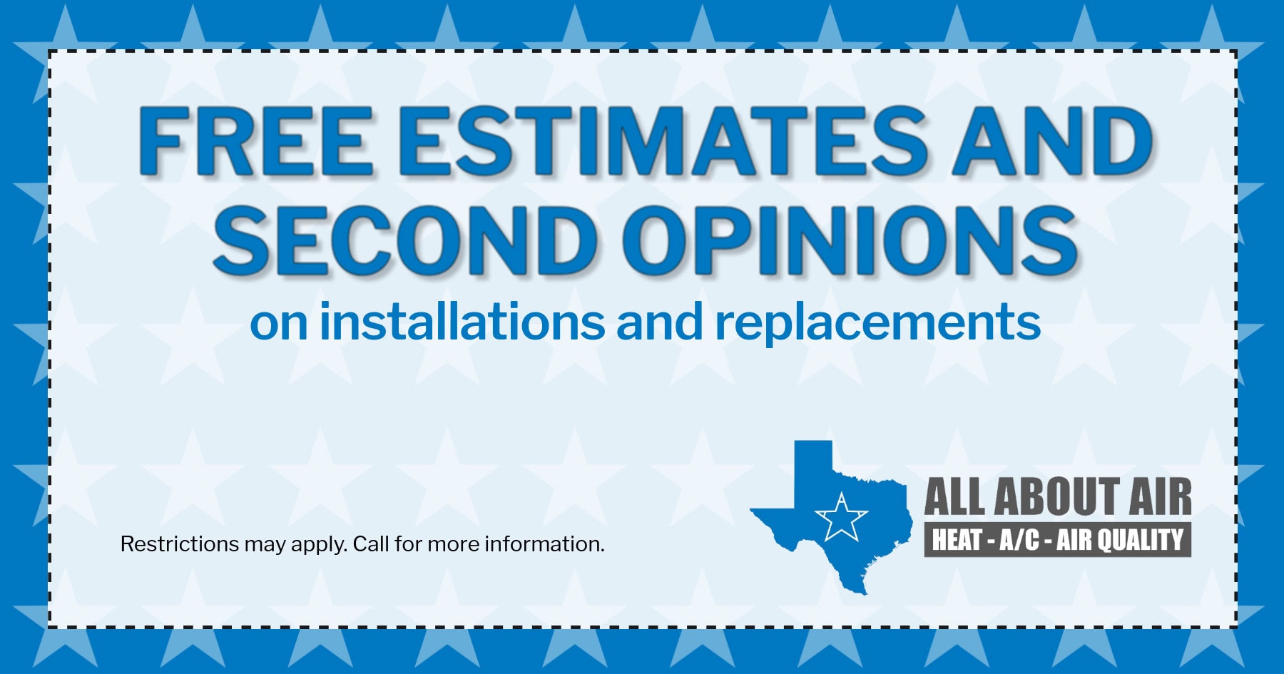Special offer for free estimates and second opinions on installations and replacements. Restrictions may apply. Call for details.